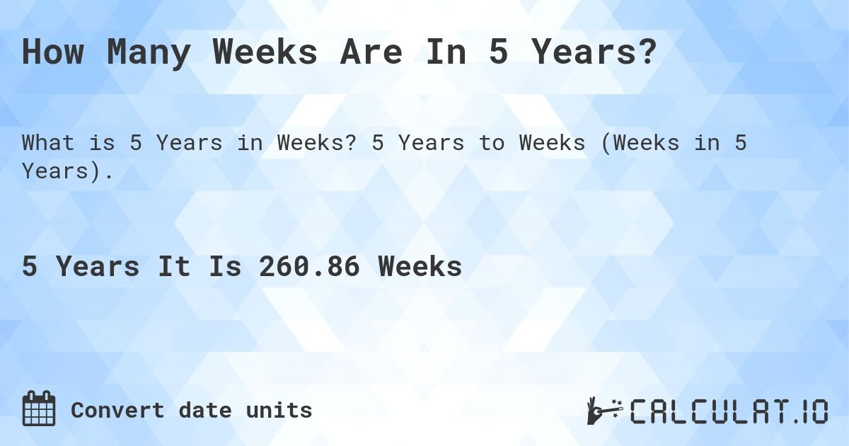 Calculating How Many Weeks Are In 5 Years: Simple Guide