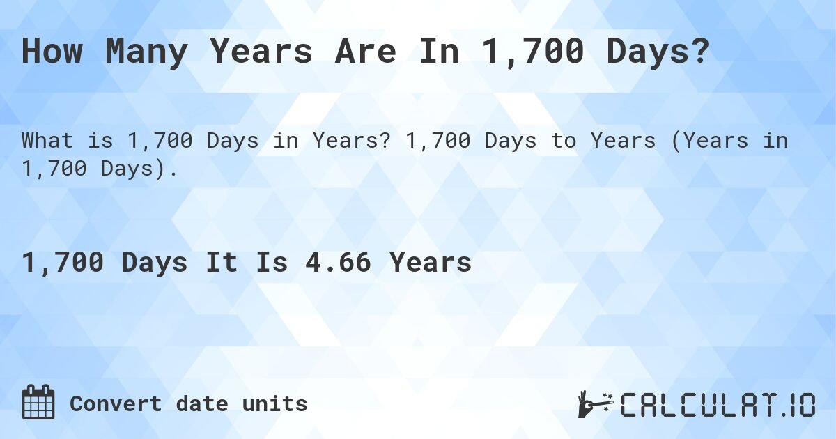 Understanding How Many Years Is 1700 Days: Complete Guide